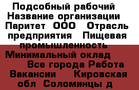 Подсобный рабочий › Название организации ­ Паритет, ООО › Отрасль предприятия ­ Пищевая промышленность › Минимальный оклад ­ 22 500 - Все города Работа » Вакансии   . Кировская обл.,Соломинцы д.